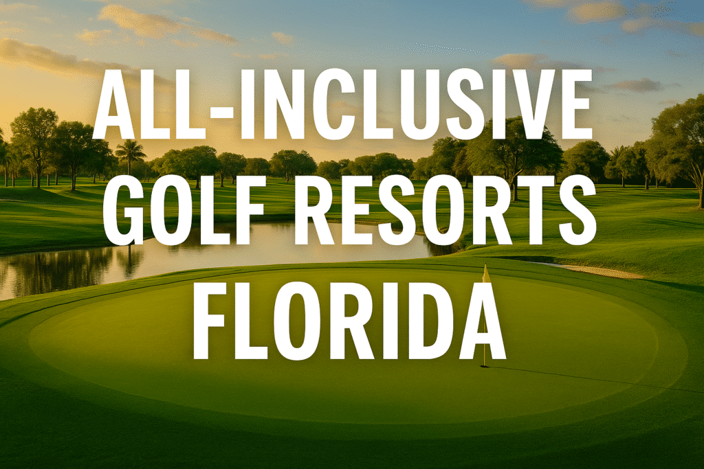 A scenic Florida golf course at sunset with a calm water feature and manicured green, overlaid with bold white text reading "ALL-INCLUSIVE GOLF RESORTS FLORIDA" in the center of the image.